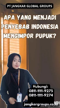 Apa yang Menjadi Penyebab Indonesia Mengimpor Pupuk