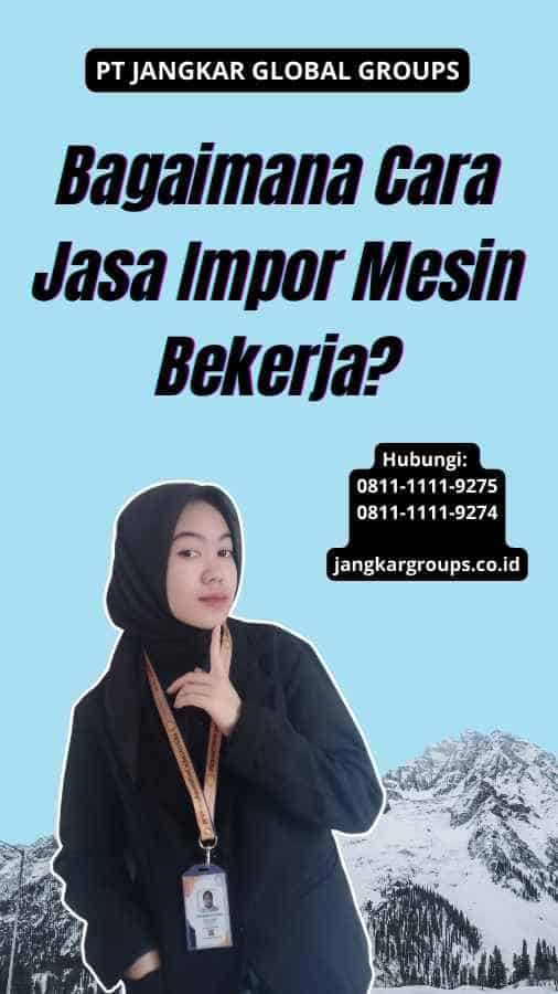 Bagaimana Cara Jasa Impor Mesin Bekerja