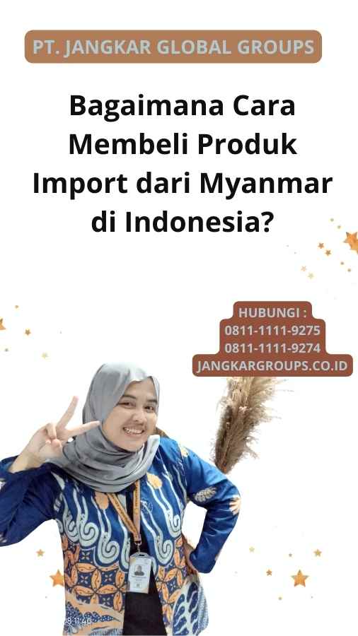 Bagaimana Cara Membeli Produk Import dari Myanmar di Indonesia?