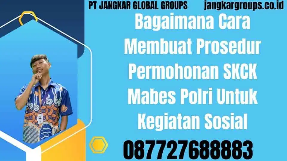 Bagaimana Cara Membuat Prosedur Permohonan SKCK Mabes Polri Untuk Kegiatan Sosial