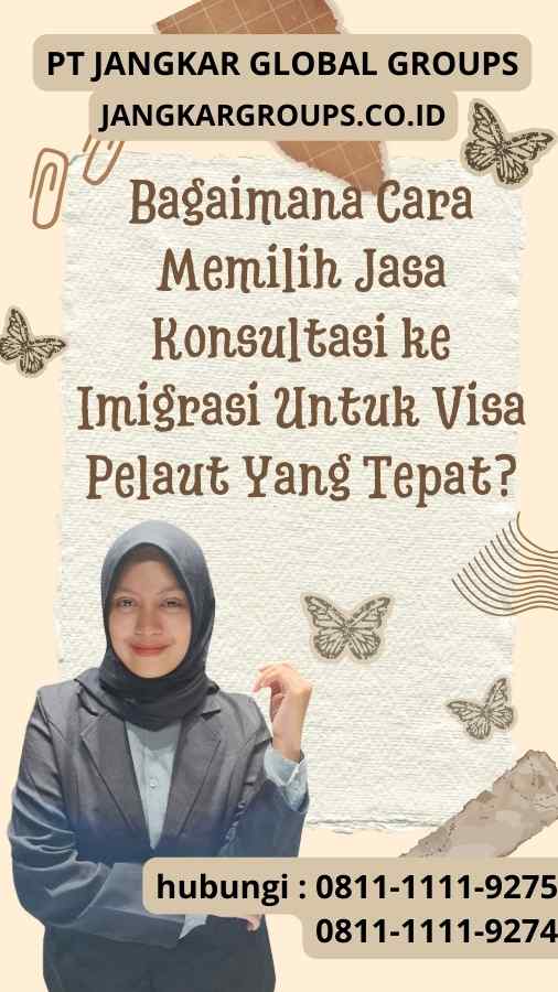 Bagaimana Cara Memilih Jasa Konsultasi ke Imigrasi Untuk Visa Pelaut Yang Tepat?