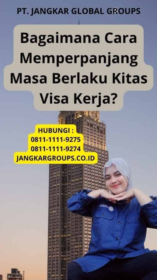 Bagaimana Cara Memperpanjang Masa Berlaku Kitas Visa Kerja?