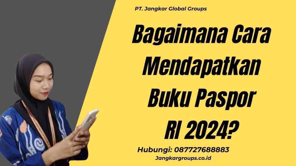 Bagaimana Cara Mendapatkan Buku Paspor RI 2024?