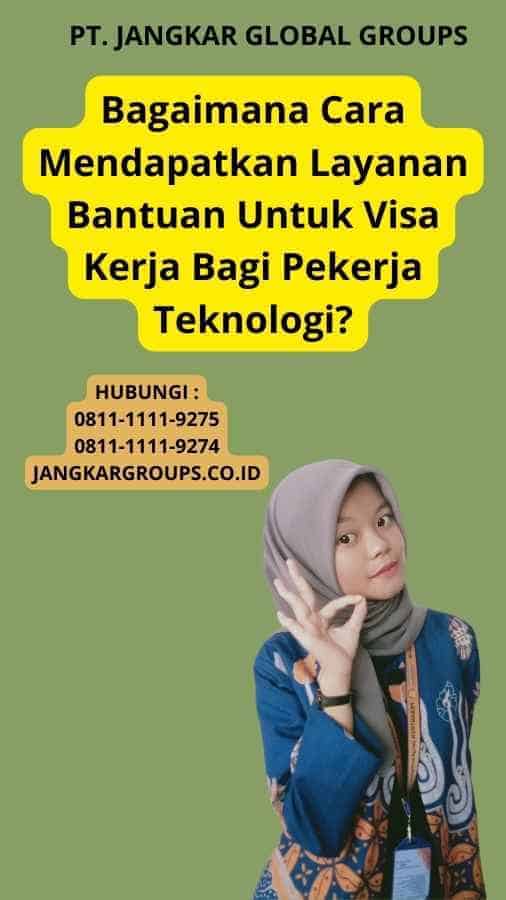 Bagaimana Cara Mendapatkan Layanan Bantuan Untuk Visa Kerja Bagi Pekerja Teknologi?