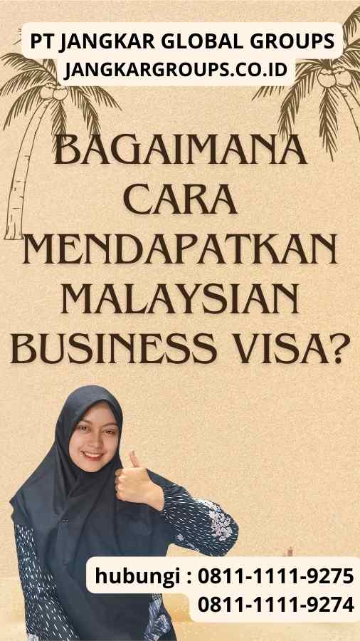 Bagaimana Cara Mendapatkan Malaysian Business Visa?