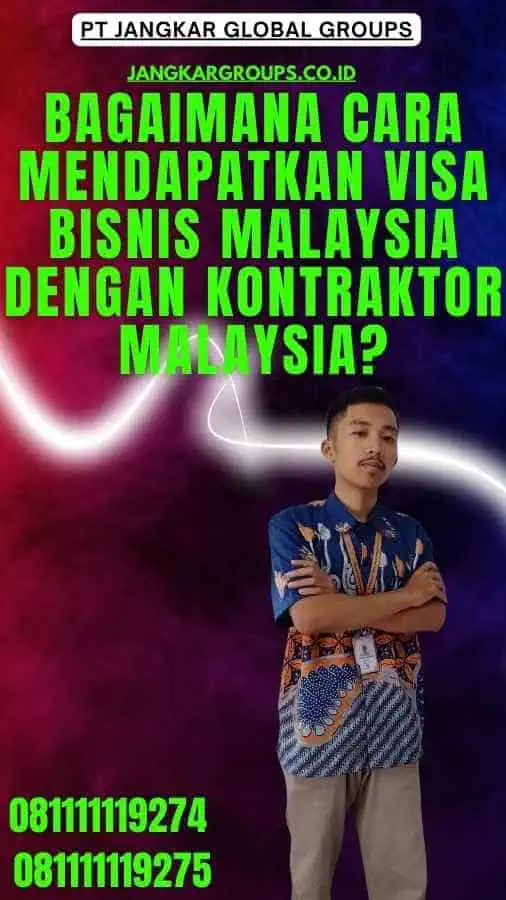 Bagaimana Cara Mendapatkan Visa Bisnis Malaysia Dengan Kontraktor Malaysia