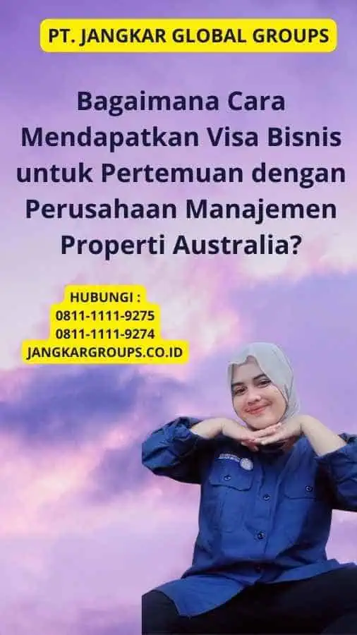 Bagaimana Cara Mendapatkan Visa Bisnis untuk Pertemuan dengan Perusahaan Manajemen Properti Australia?