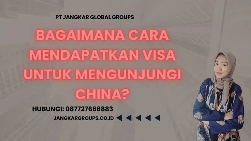 Bagaimana Cara Mendapatkan Visa untuk Mengunjungi China