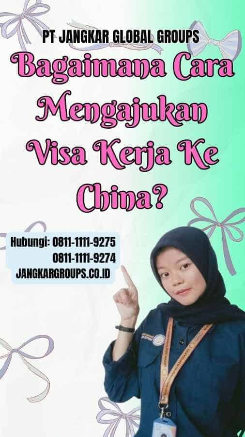 Bagaimana Cara Mengajukan Visa Kerja Ke China