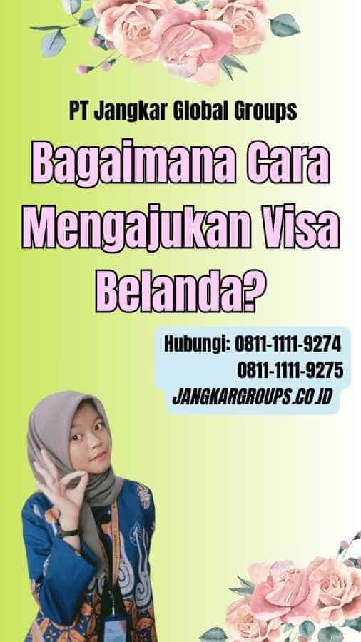 Bagaimana Cara Mengajukan Visa Untuk Belanda