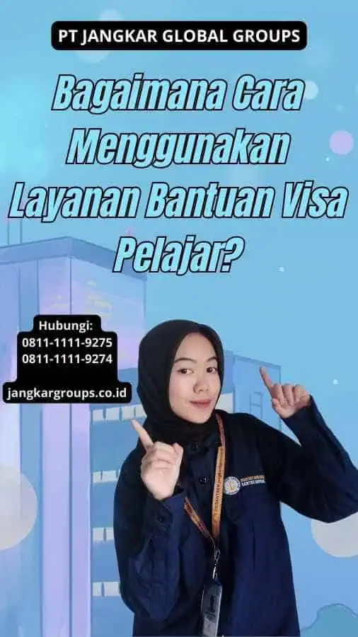 Bagaimana Cara Menggunakan Layanan Bantuan Visa Pelajar