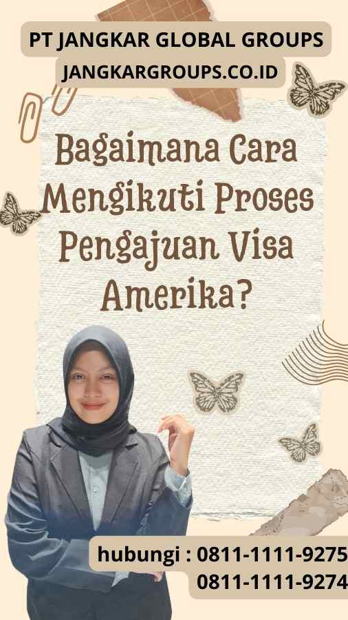 Bagaimana Cara Mengikuti Proses Pengajuan Visa Amerika?