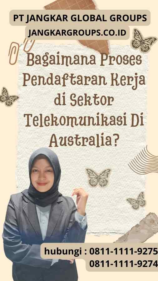 Bagaimana Proses Pendaftaran Kerja di Sektor Telekomunikasi Di Australia?