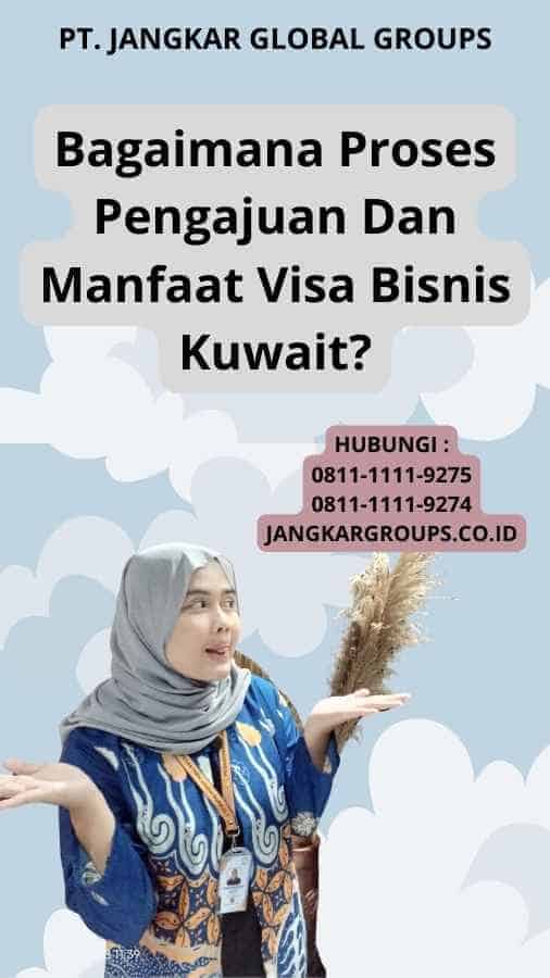 Bagaimana Proses Pengajuan Dan Manfaat Visa Bisnis Kuwait?