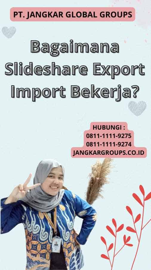 Bagaimana Slideshare Export Import Bekerja?