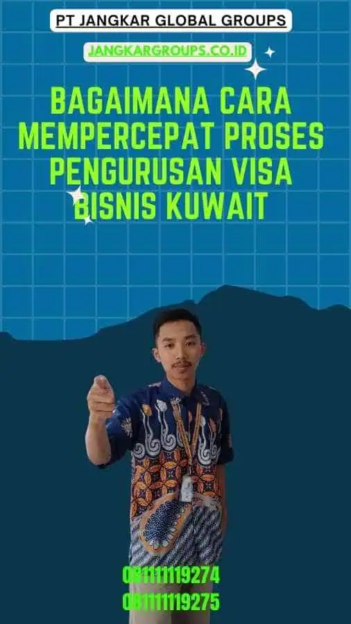 Bagaimana cara mempercepat proses pengurusan Visa Bisnis Kuwait