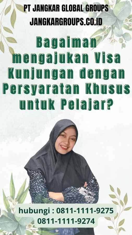 Bagaimana cara mengajukan Visa Kunjungan dengan Persyaratan Khusus untuk Pelajar?