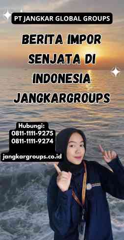 Berita Impor Senjata di Indonesia Jangkargroups