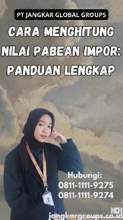 Cara Menghitung Nilai Pabean Impor Panduan Lengkap