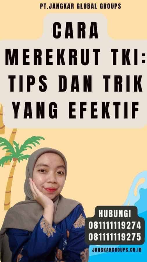 Cara Merekrut TKI Tips dan Trik yang Efektif