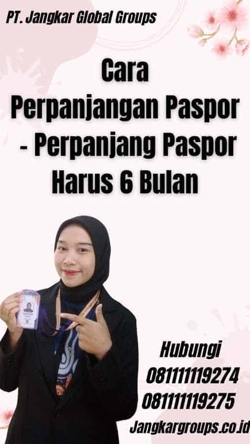 Cara Perpanjangan Paspor - Perpanjang Paspor Harus 6 Bulan