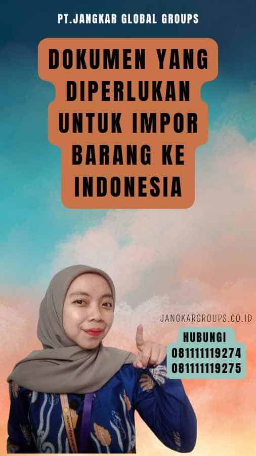 Dokumen yang Diperlukan untuk Impor Barang ke Indonesia