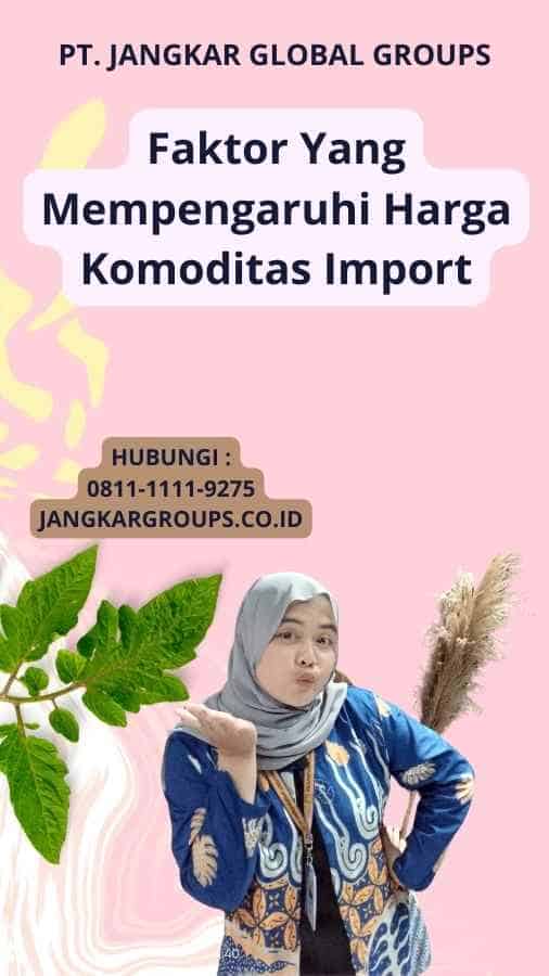 Faktor Yang Mempengaruhi Harga Komoditas Import