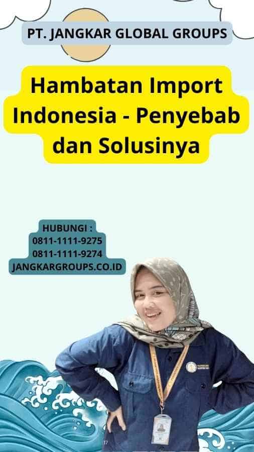 Hambatan Import Indonesia - Penyebab dan Solusinya