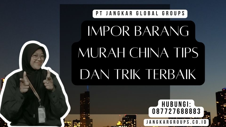 Impor Barang Murah China Tips dan Trik Terbaik