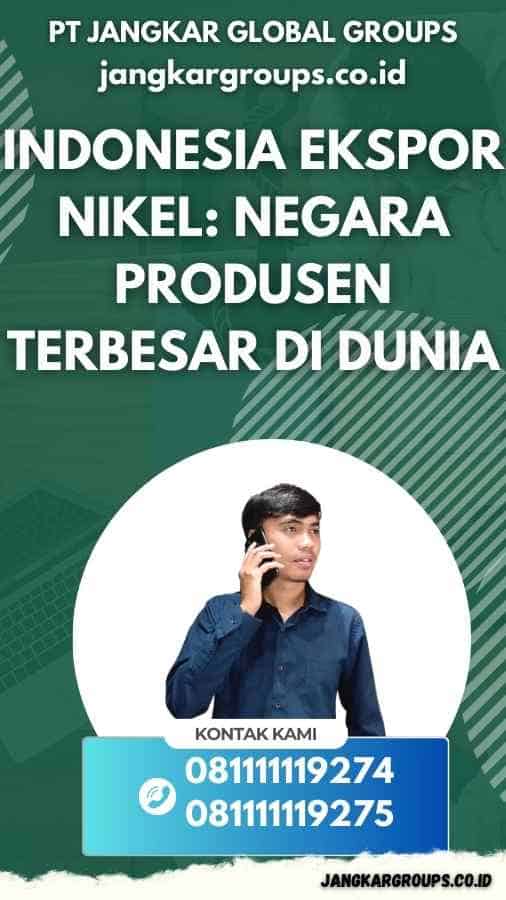 Indonesia Ekspor Nikel: Negara Produsen Terbesar di Dunia