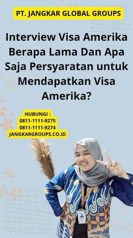 Interview Visa Amerika Berapa Lama Dan Apa Saja Persyaratan untuk Mendapatkan Visa Amerika?