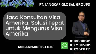 Jasa Konsultan Visa Amerika: Solusi Tepat untuk Mengurus Visa Amerika