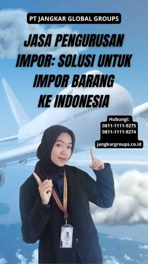 Jasa Pengurusan Impor: Solusi untuk Impor Barang ke Indonesia