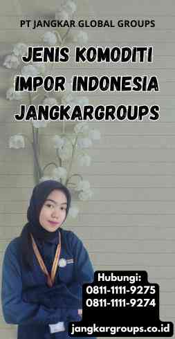 Jenis Komoditi Impor Indonesia Jangkargroups