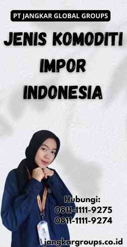 Jenis Komoditi Impor Indonesia