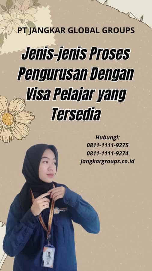 Jenis-jenis Proses Pengurusan Dengan Visa Pelajar yang Tersedia