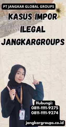 Kasus Impor Ilegal Jangkargroups