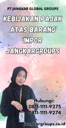 Kebijakan Pajak Atas Barang Impor Jangkargroups