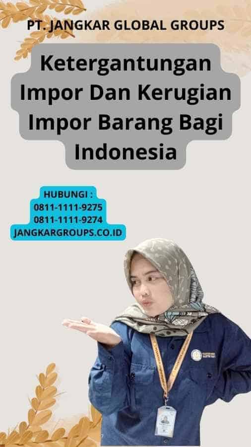 Ketergantungan Impor Dan Kerugian Impor Barang Bagi Indonesia