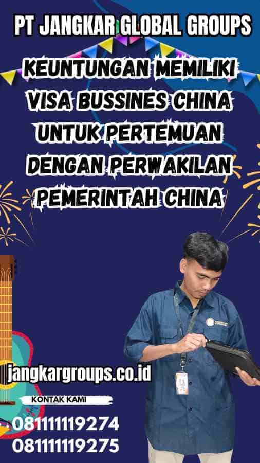 Keuntungan Memiliki Visa Bussines China Untuk Pertemuan dengan Perwakilan Pemerintah China