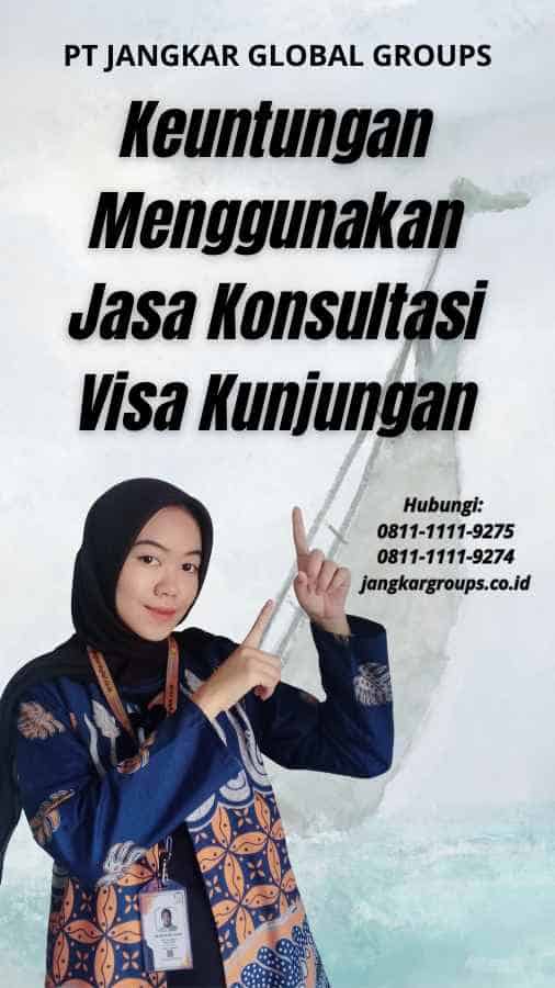 Keuntungan Menggunakan Jasa Konsultasi Visa Kunjungan