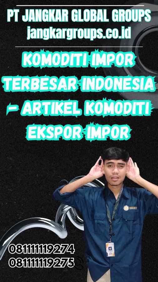 Komoditi Impor Terbesar Indonesia - Artikel Komoditi Ekspor Impor