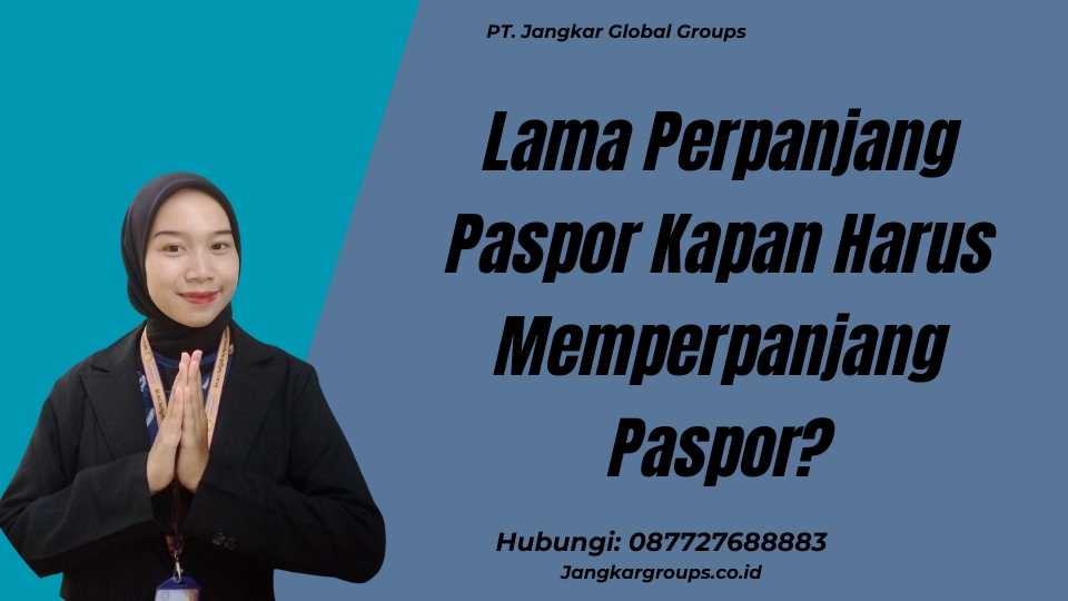 Lama Perpanjang Paspor Kapan Harus Memperpanjang Paspor?