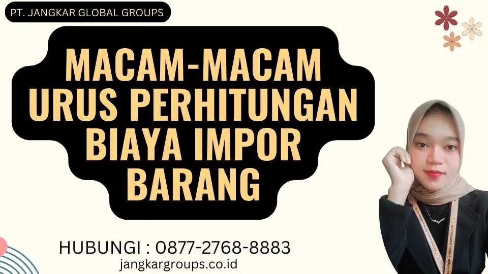 Macam-macam Urus Perhitungan Biaya Impor Barang