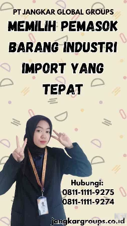 Memilih Pemasok Barang Industri Import yang Tepat