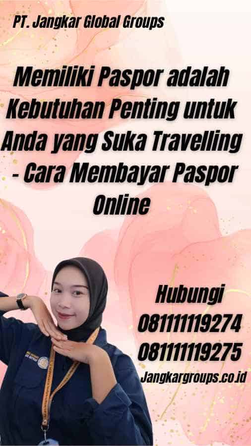 Memiliki Paspor adalah Kebutuhan Penting untuk Anda yang Suka Travelling - Cara Membayar Paspor Online