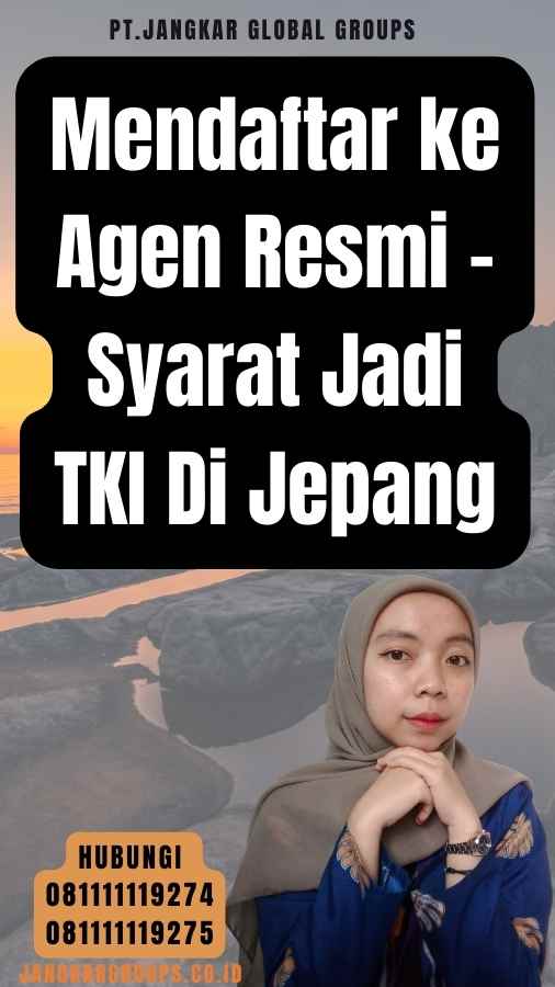 Mendaftar ke Agen Resmi - Syarat Jadi TKI Di Jepang