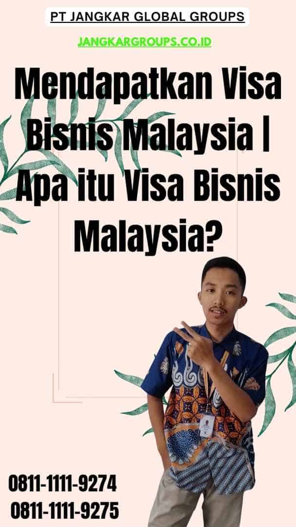 Mendapatkan Visa Bisnis Malaysia Apa itu Visa Bisnis Malaysia