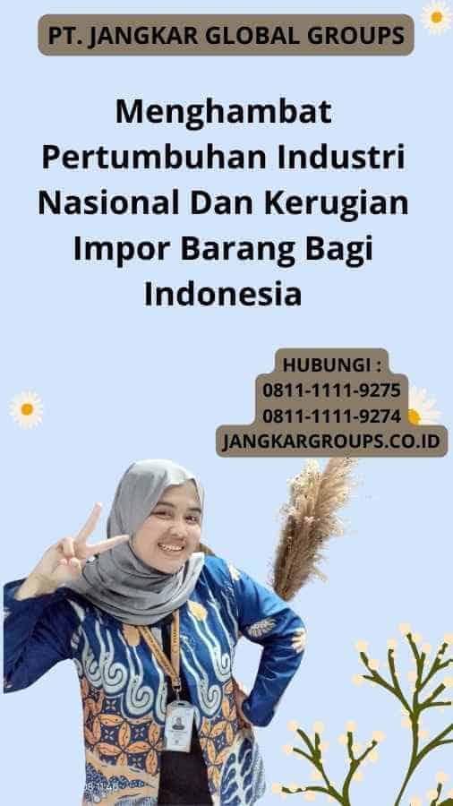 Menghambat Pertumbuhan Industri Nasional Dan Kerugian Impor Barang Bagi Indonesia