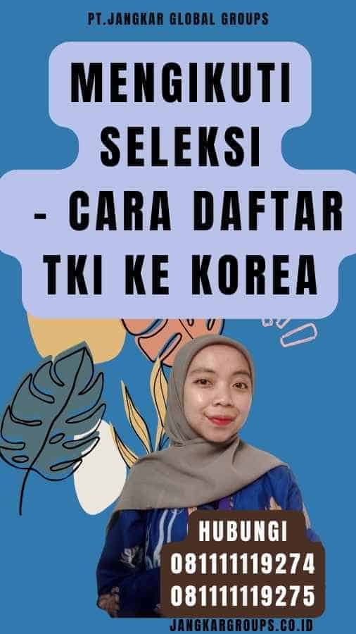 Mengikuti Seleksi - Cara Daftar TKI Ke Korea